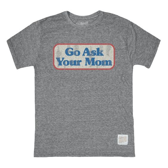 GO ASK YOUR MOM TEE